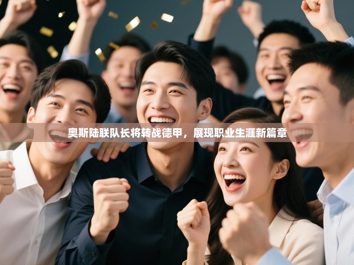 奥斯陆联队长将转战德甲，展现职业生涯新篇章